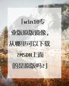 win10专业版原版镜像,从哪里可以下载?MSDN上面的是原版吗?
