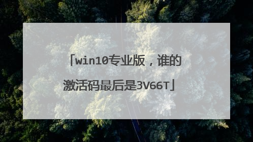 win10专业版,谁的激活码最后是3V66T