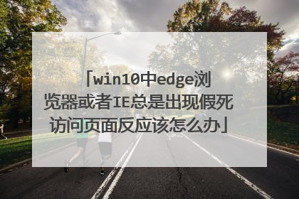 win10中edge浏览器或者IE总是出现假死访问页面反应该怎么办