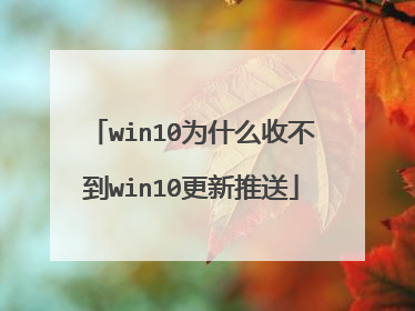 win10为什么收不到win10更新推送