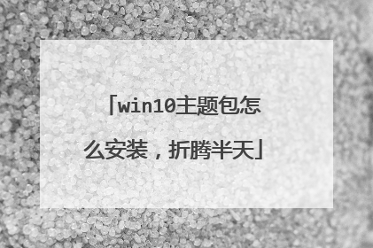 win10主题包怎么安装，折腾半天