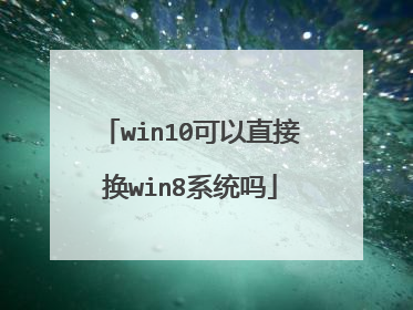 win10可以直接换win8系统吗