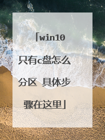 win10只有c盘怎么分区 具体步骤在这里