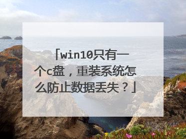 win10只有一个c盘，重装系统怎么防止数据丢失？