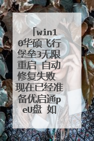 win10华硕飞行堡垒3无限重启 自动修复失败 现在已经准备优启通peU盘 如何修复