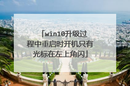 win10升级过程中重启时开机只有光标在左上角闪