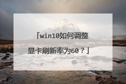 win10如何调整显卡刷新率为60?