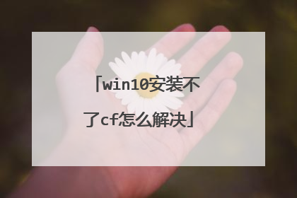 win10安装不了cf怎么解决