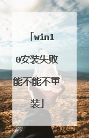 win10安装失败能不能不重装
