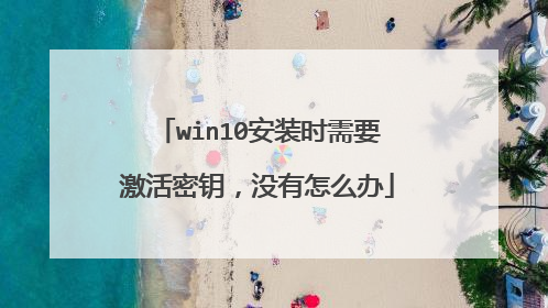win10安装时需要激活密钥,没有怎么办