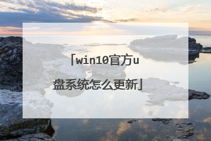 win10官方u盘系统怎么更新
