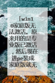 win10家庭版无法激活。原来用的是专业版已激活，然后现在进pe装成家庭版就无法激活了，微软帐号登