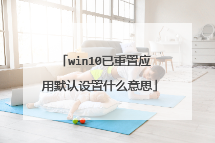 win10已重置应用默认设置什么意思