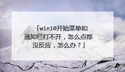 win10开始菜单和通知栏打不开,怎么点都没反应,怎么办?
