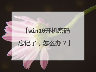 win10开机密码忘记了，怎么办？