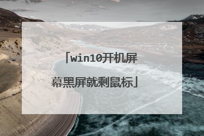 win10开机屏幕黑屏就剩鼠标