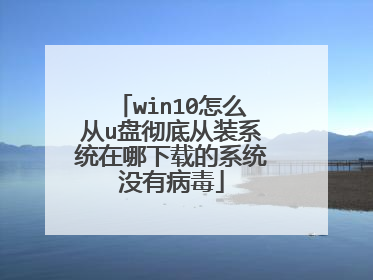win10怎么从u盘彻底从装系统在哪下载的系统没有病毒