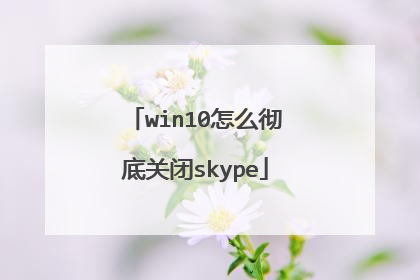 win10怎么彻底关闭skype