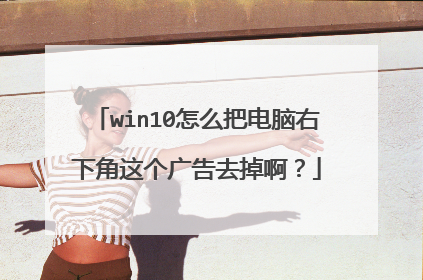 win10怎么把电脑右下角这个广告去掉啊?