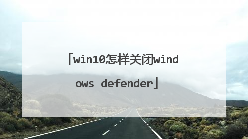 win10怎样关闭windows defender