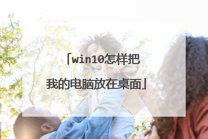 win10怎样把我的电脑放在桌面