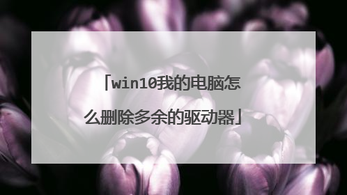 win10我的电脑怎么删除多余的驱动器