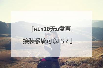 win10无u盘直接装系统可以吗？