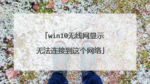 win10无线网显示无法连接到这个网络