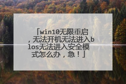 win10无限重启,无法开机无法进入blos无法进入安全模式怎么办,急!