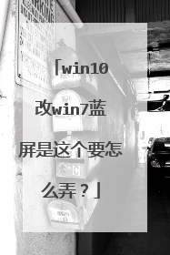 win10改win7蓝屏是这个要怎么弄？