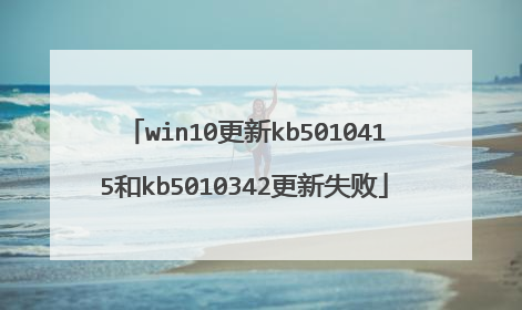 win10更新kb5010415和kb5010342更新失败