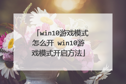 win10游戏模式怎么开 win10游戏模式开启方法