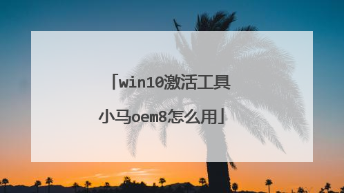 win10激活工具小马oem8怎么用