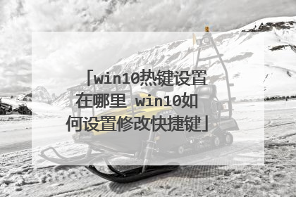 win10热键设置在哪里 win10如何设置修改快捷键