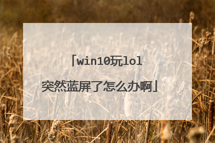 win10玩lol突然蓝屏了怎么办啊