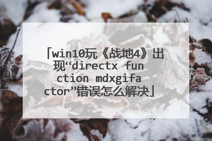 win10玩《战地4》出现“directx function mdxgifactor”错误怎么解决