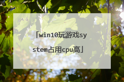 win10玩游戏system占用cpu高