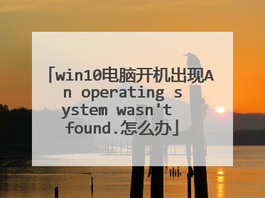 win10电脑开机出现An operating system wasn't found.怎么办