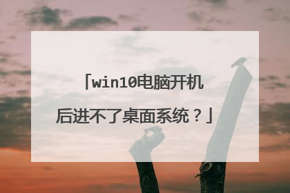 win10电脑开机后进不了桌面系统?