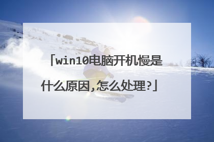 win10电脑开机慢是什么原因,怎么处理?