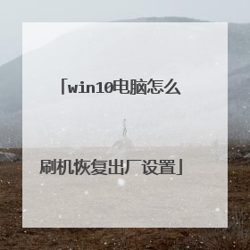 win10电脑怎么刷机恢复出厂设置