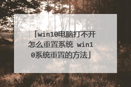 win10电脑打不开怎么重置系统 win10系统重置的方法