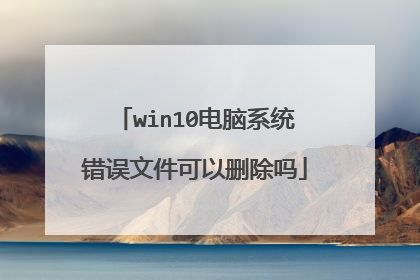 win10电脑系统错误文件可以删除吗