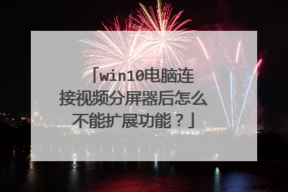 win10电脑连接视频分屏器后怎么不能扩展功能?
