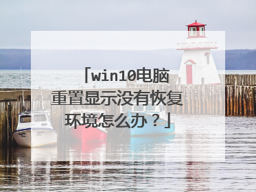 win10电脑重置显示没有恢复环境怎么办？