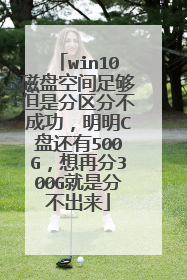 win10磁盘空间足够但是分区分不成功，明明C盘还有500G，想再分300G就是分不出来