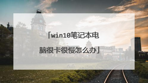 win10笔记本电脑很卡很慢怎么办