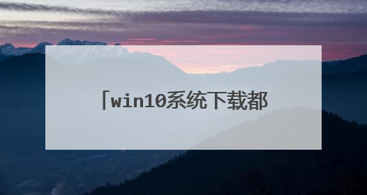 win10系统下载都有哪些网站比较好!