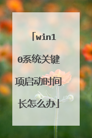 win10系统关键项启动时间长怎么办