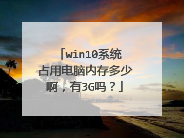 win10系统占用电脑内存多少啊,有3G吗?